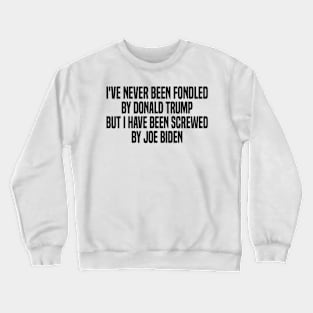 i've never been fondled by donald trump but i have been screwed by joe biden Crewneck Sweatshirt